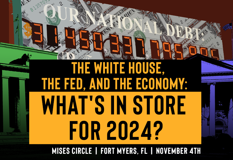  The White House, the Fed, and the Economy: Mises Circle in Ft. Myers, FL