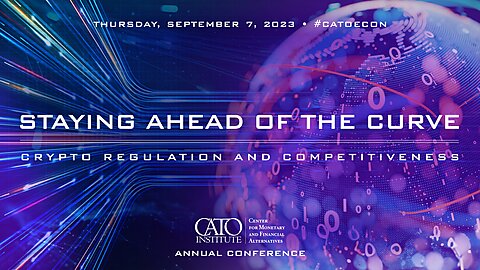  Join Us in Person or Online, Sept. 7 Cato Conference: ‘Staying Ahead of the Curve: Crypto Regulation and Competitiveness’