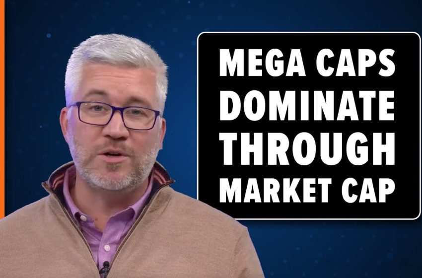  How Mega-Cap Names Dominate Through Market Cap