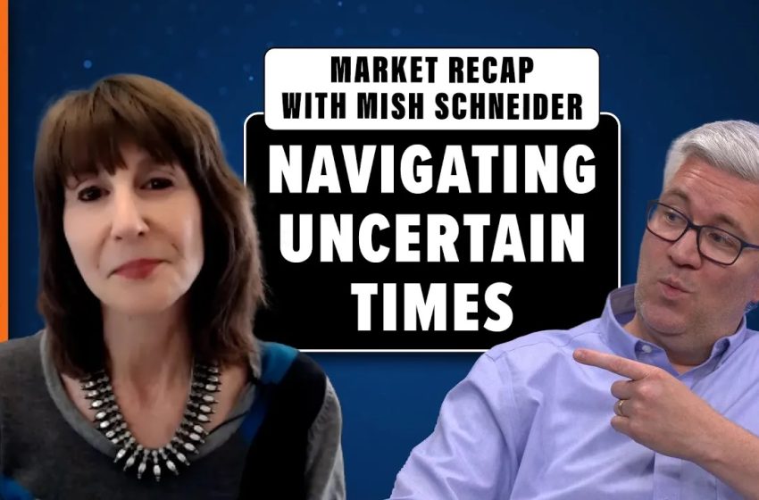  Navigating Uncertain Times: Market Recap with Mish Schneider